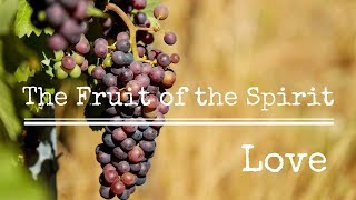 The Fruit Of The Spirit: Love (1 of 9) The Fruit Of The Spirit: Love (1 of 9)