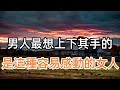 男人最想「上下其手」的，是這種容易感動的女人，錯不了#心靈驛站#情感#婚姻#爱情#幸福生活#幸福人生#中老年生活#情感故事