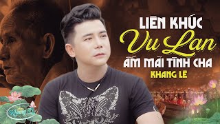 LK Nhạc Vu Lan 2023 Báo Hiếu Cha Mẹ ❤️ Khang Lê Hát Về Cha Mẹ Mùa Vu Lan Nghe Xúc Động Nghẹn Ngào