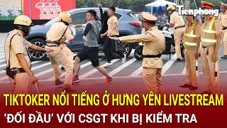 Bản tin thời sự 22/1: Tiktoker nổi tiếng ở Hưng Yên livestream ‘đối đầu’ với CSGT khi bị kiểm tra