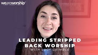 Leading Stripped Back Worship - Lucy Grimble and WeAreWorship