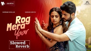 Rog Mera Yaar Ho Gaya (Slowed & Reverb) Gurnam Bhullar, Sargun Mehta | New Punjabi Song | New Songs