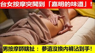 🔴台女按摩突聞到「嘉明的味道」！男按摩師瞎扯 ：夢遺沒換內褲沾到手！｜日更TV