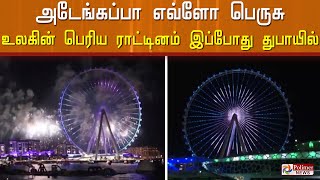 அடேங்கப்பா எவ்ளோ பெருசு .! உலகின் பெரிய ராட்டினம் இப்போது துபாயில்.!