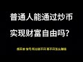 普通人真的能通过炒币翻身吗？炒币能实现财富自由吗？想在币圈获得财富自由，首先你要做到这些！