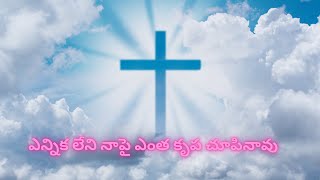 ఎన్నిక లేని నాపై ఎంత కృప చూపినావు//telugu christian songs