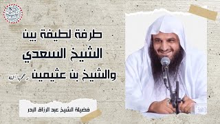 طرفة لطيفة بين الشيخ السعدي والشيخ بن عثيمين رحمهما الله