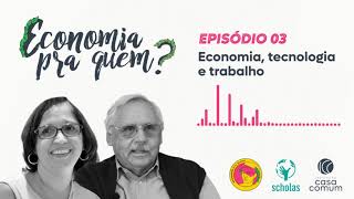 Economia Pra Quem? - 03 - Economia, Tecnologia e Trabalho