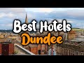 Best Hotels In Dundee - For Families, Couples, Work Trips, Luxury & Budget