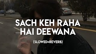 Sach Keh Raha Hai Deewana (Slowed+Reverb)