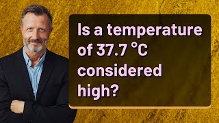 Is a temperature of 37.7 °C considered high?