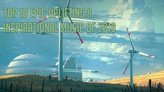Top 10 EPIC Uplifting Motivational Music of 2018 | Best Epic Music