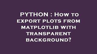 PYTHON : How to export plots from matplotlib with transparent background?