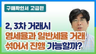 구매확인서 고급 05_ 2, 3차 거래시 영세율과 일반세율 거래를 섞어서 진행할 수 있는지?