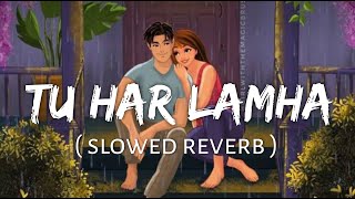Tu Har Lamha [Slowed+Reverb] Arijit Singh | Khamoshiyan | Lofi Music Channel