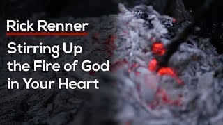 Stirring Up the Fire of God in Your Heart — Rick Renner