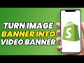 How To Turn Your Shopify Image Banner into a Video Banner in 2023 (BEST WAY)