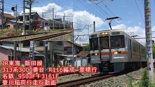 飯田線　313系3000番　R116編成　ワンマン豊橋行きと名鉄豊川稲荷行き9503F＋3161F　6両編成走行動画