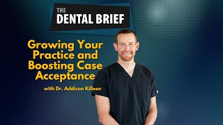 Growing Your Practice and Boosting Case Acceptance | Addison Killeen | #284