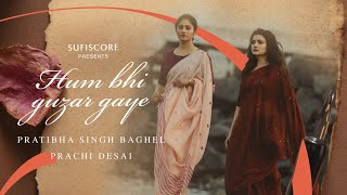 Hum Bhi Guzar Gaye | Pratibha Singh Baghel, Prachi Desai | Ajay Sahaab | Lafz Bheege Hain |Sufiscore