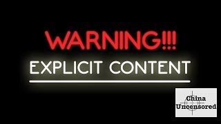 Warning! Explicit Content! | China Uncensored