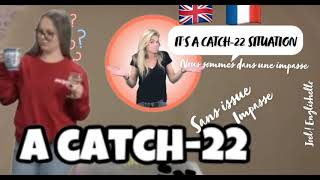 A catch-22 ( it’s a catch-22 situation).        Toutes les Expressions anglaises de A à Z