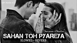 Sahan toh Pyaareya [ Slowed + Reverb ] Gurnam Bhullar | New Punjabi Sad Songs | LOFi Worldz 4.7