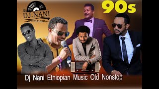 Dj_Nani_Nonstop_vol_1_ሞቅ_ያሉ_የሚያዝናኑ_የ90ዎቹ_ሙዚቃዎች  90's HOT Ethiopian Non stop musi