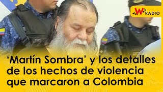 ‘Martín Sombra’ contó detalles de los hechos de violencia que marcaron a Colombia