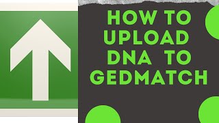 How To Upload Your DNA To GEDmatch