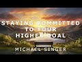 Michael Singer - Staying Committed to Your Higher Goal