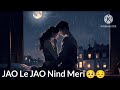 JAO LE JAO NIND MERI 🥺😔🥀💔##1##1