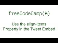 CSS Flexbox - Use the align items Property in the Tweet Embed - Free Code Camp