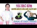 Tóc bạc sớm nguyên nhân và cách giúp tóc đen mượt khỏe mạnh