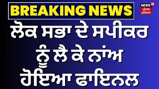 Lok Sabha Speaker Update | ਲੋਕ ਸਭਾ ਦੇ ਸਪੀਕਰ ਨੂੰ ਲੈ ਕੇ ਨਾਂਅ ਹੋਇਆ ਫਾਇਨਲ | Lok Sabha Session | News18