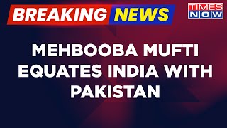 Breaking News | Mehbooba Mufti Does It Again!, Compares India With Pakistan | PDP Chief Sparks Row