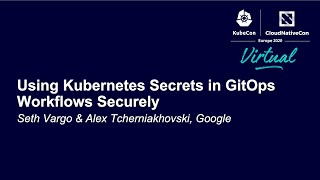 Using Kubernetes Secrets in GitOps Workflows Securely - Seth Vargo & Alex Tcherniakhovski, Google