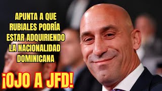 URGENTE: JFD apunta que Rubiales podría estar adquiriendo la nacionalidad Dominicana