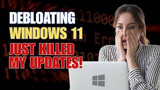 Debloating Windows 11 Just KILLED My Updates…