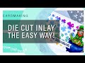 Die Cut Inlay the Easy Way! Lots of Must Try Tips and Tricks!