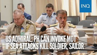 US admiral: PH can invoke MDT if sea attacks kill soldier, sailor