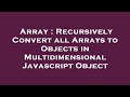 Array : Recursively Convert all Arrays to Objects in Multidimensional Javascript Object