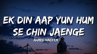 Ek Din Aap Yun Hum Se Chin Jaenge (Lyrics) - Ahmed Nadeem