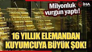 16 Yıl Yanında Çalıştığı Kuyumcudan Milyonluk Vurgun Yaptı