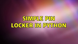 Simple PIN Locker in Python (2 Solutions!!)
