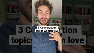 3 Conversation topics women will love