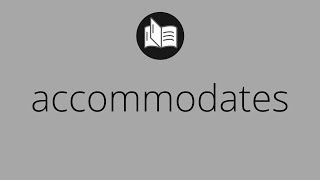 What ACCOMMODATES means • Meaning of ACCOMMODATES • accommodates MEANING • accommodates DEFINITION