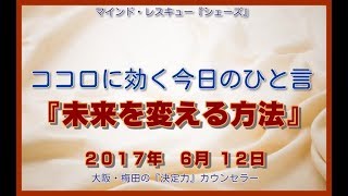 ココロに効く今日のひと言『未来を変える方法』大阪・梅田の『決定力』カウンセラー