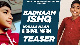 BADNAAM ISHQ (Teaser) Rishpal Maan | Korala Maan | Desi Crew | Latest Punjabi Songs 2022