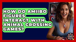 How Do Amiibo Figures Interact With Animal Crossing Games? - Collectible Dolls and Toys